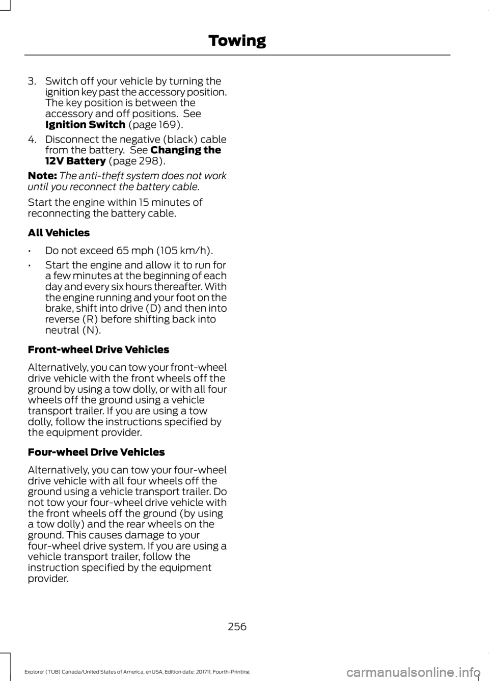 FORD EXPLORER 2018 Owners Manual 3. Switch off your vehicle by turning the
ignition key past the accessory position.
The key position is between the
accessory and off positions. See
Ignition Switch (page 169).
4. Disconnect the nega FORD EXPLORER 2018 Owners Manual 3. Switch off your vehicle by turning the
ignition key past the accessory position.
The key position is between the
accessory and off positions. See
Ignition Switch (page 169).
4. Disconnect the nega