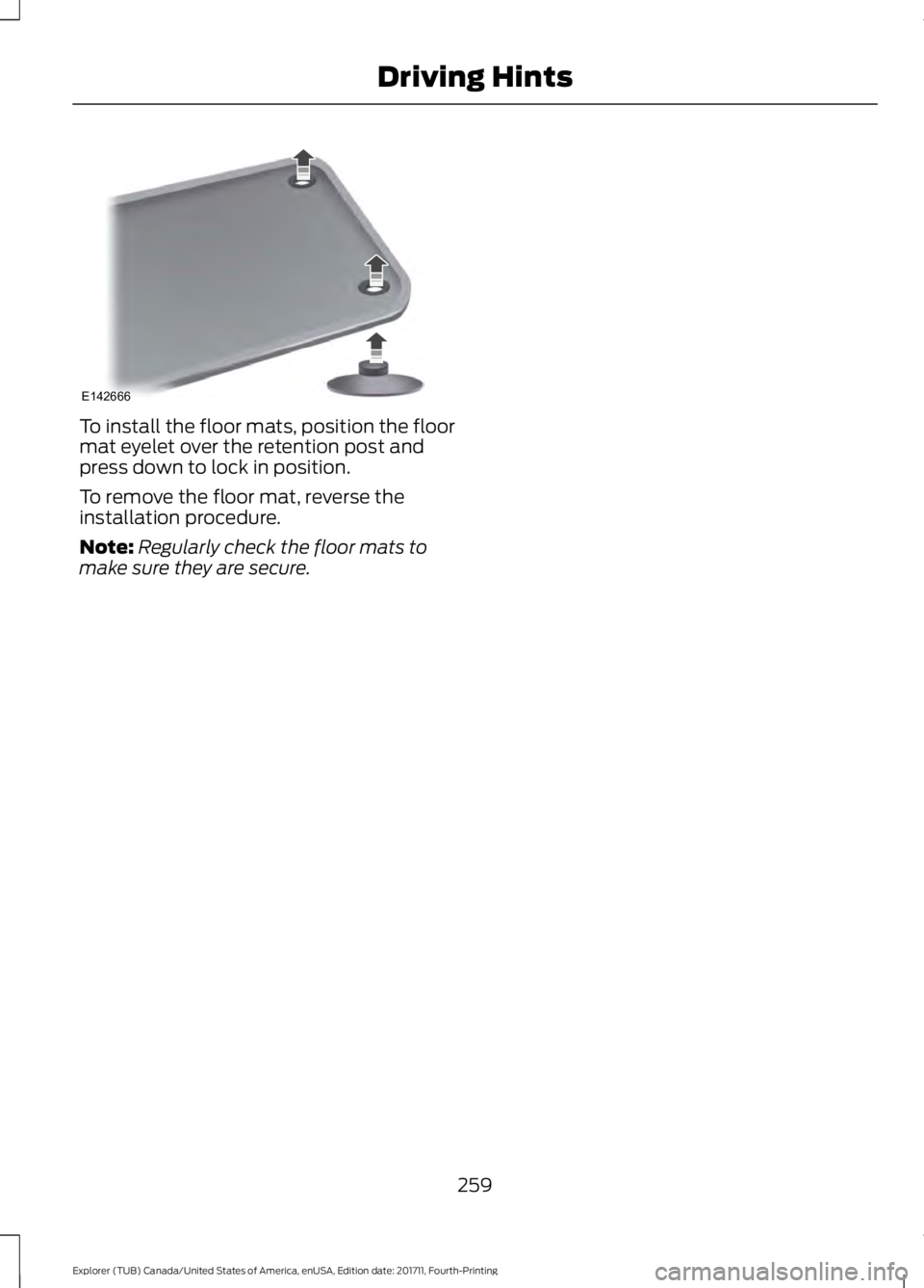 FORD EXPLORER 2018 Owners Manual To install the floor mats, position the floor
mat eyelet over the retention post and
press down to lock in position.
To remove the floor mat, reverse the
installation procedure.
Note:
Regularly check FORD EXPLORER 2018 Owners Manual To install the floor mats, position the floor
mat eyelet over the retention post and
press down to lock in position.
To remove the floor mat, reverse the
installation procedure.
Note:
Regularly check