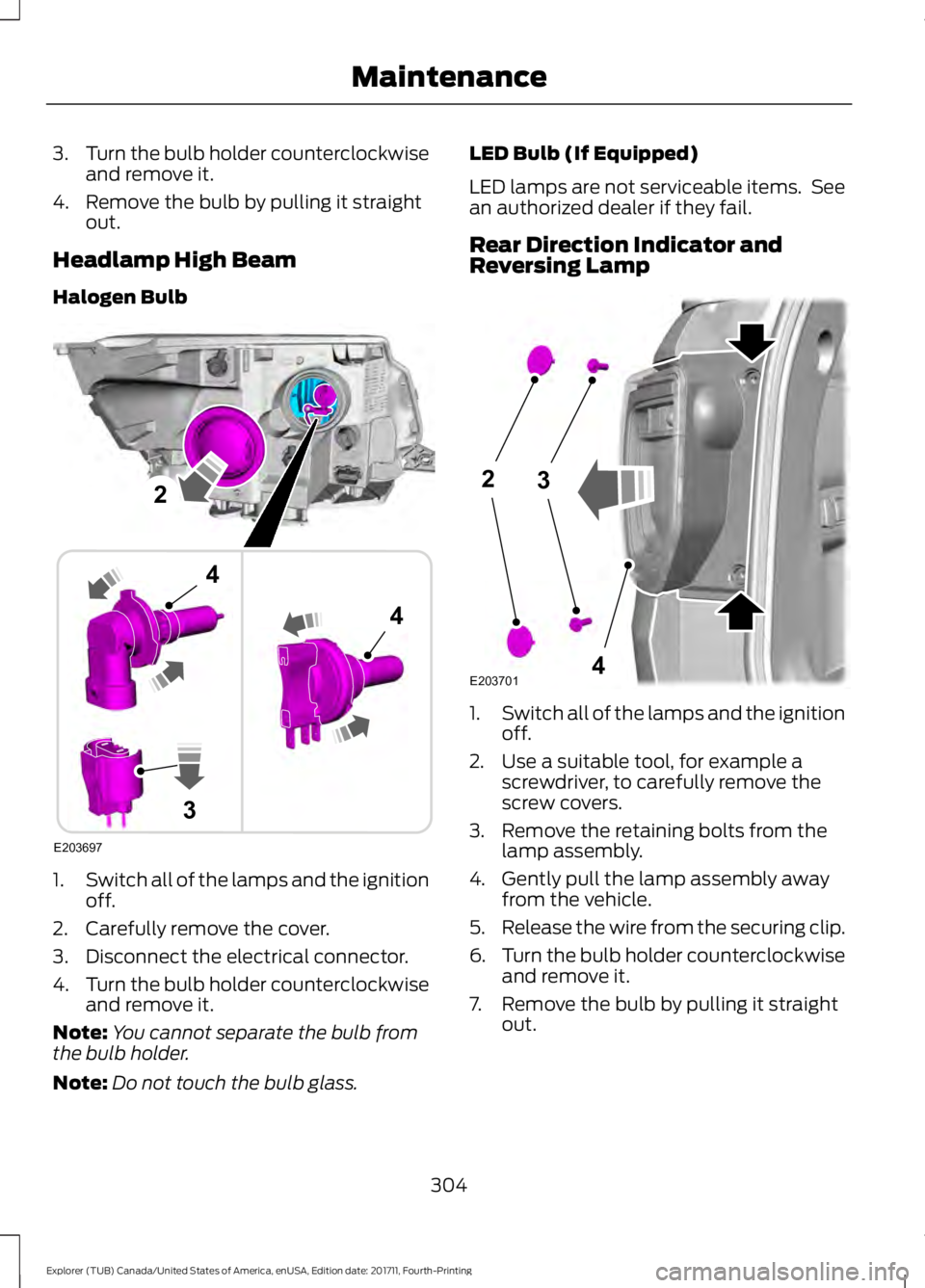 FORD EXPLORER 2018 Owners Manual 3.
Turn the bulb holder counterclockwise
and remove it.
4. Remove the bulb by pulling it straight out.
Headlamp High Beam
Halogen Bulb 1.
Switch all of the lamps and the ignition
off.
2. Carefully rem FORD EXPLORER 2018 Owners Manual 3.
Turn the bulb holder counterclockwise
and remove it.
4. Remove the bulb by pulling it straight out.
Headlamp High Beam
Halogen Bulb 1.
Switch all of the lamps and the ignition
off.
2. Carefully rem