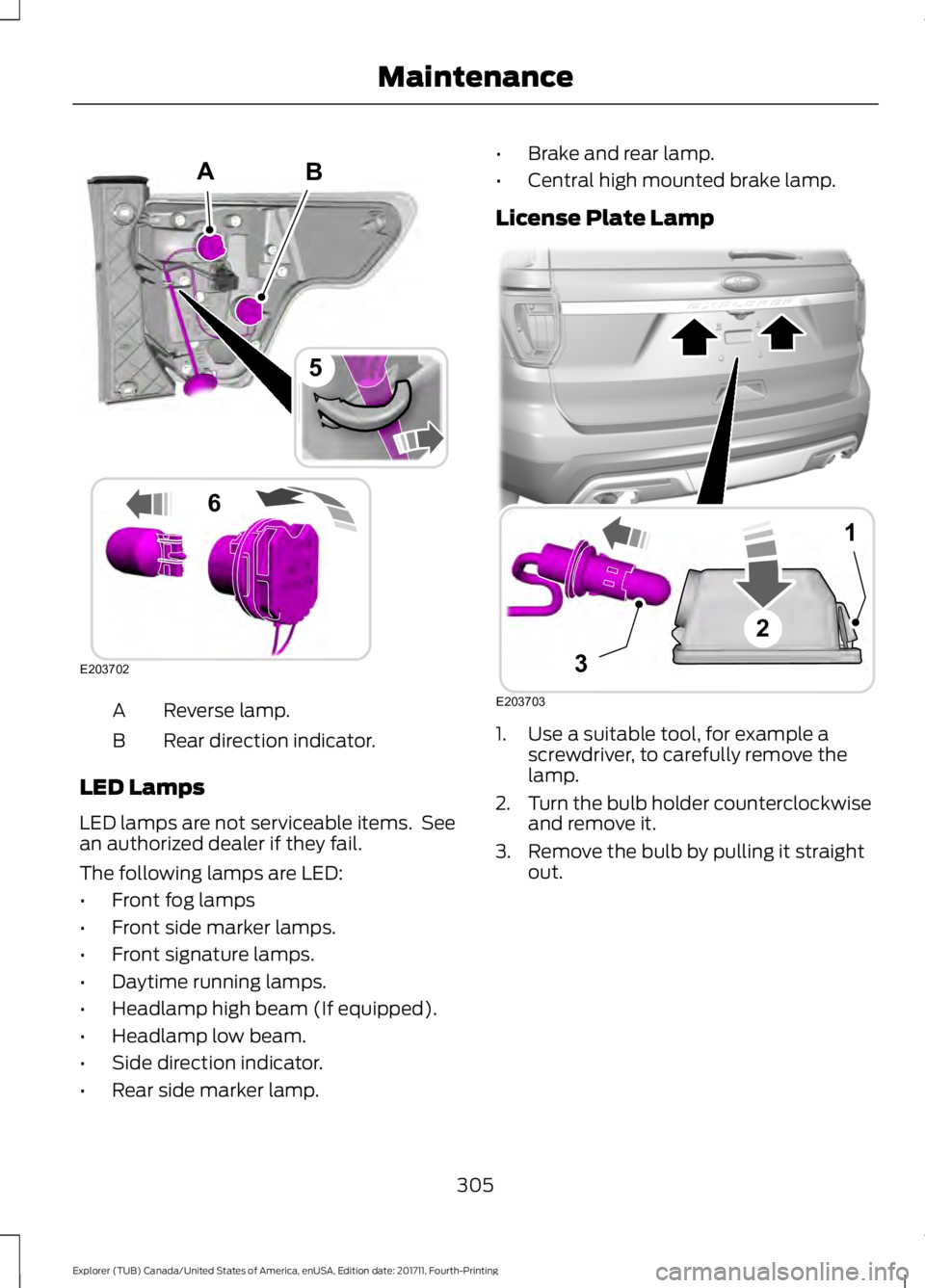 FORD EXPLORER 2018  Owners Manual Reverse lamp.
A
Rear direction indicator.
B
LED Lamps
LED lamps are not serviceable items.  See
an authorized dealer if they fail.
The following lamps are LED:
• Front fog lamps
• Front side marke