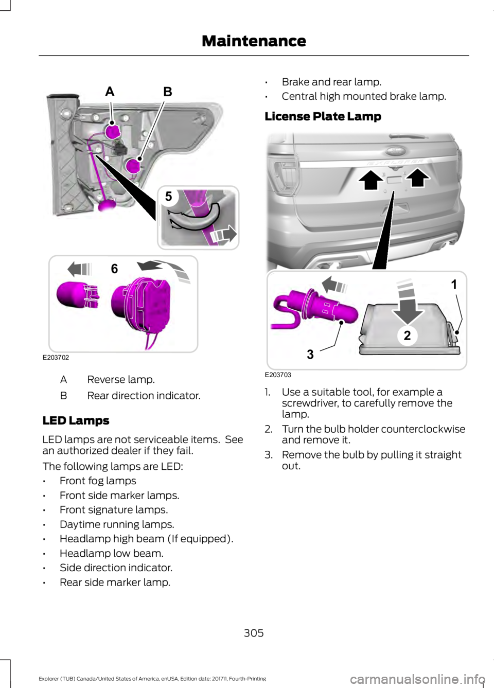 FORD EXPLORER 2018 Owners Manual Reverse lamp.
A
Rear direction indicator.
B
LED Lamps
LED lamps are not serviceable items. See
an authorized dealer if they fail.
The following lamps are LED:
• Front fog lamps
• Front side marke FORD EXPLORER 2018 Owners Manual Reverse lamp.
A
Rear direction indicator.
B
LED Lamps
LED lamps are not serviceable items. See
an authorized dealer if they fail.
The following lamps are LED:
• Front fog lamps
• Front side marke