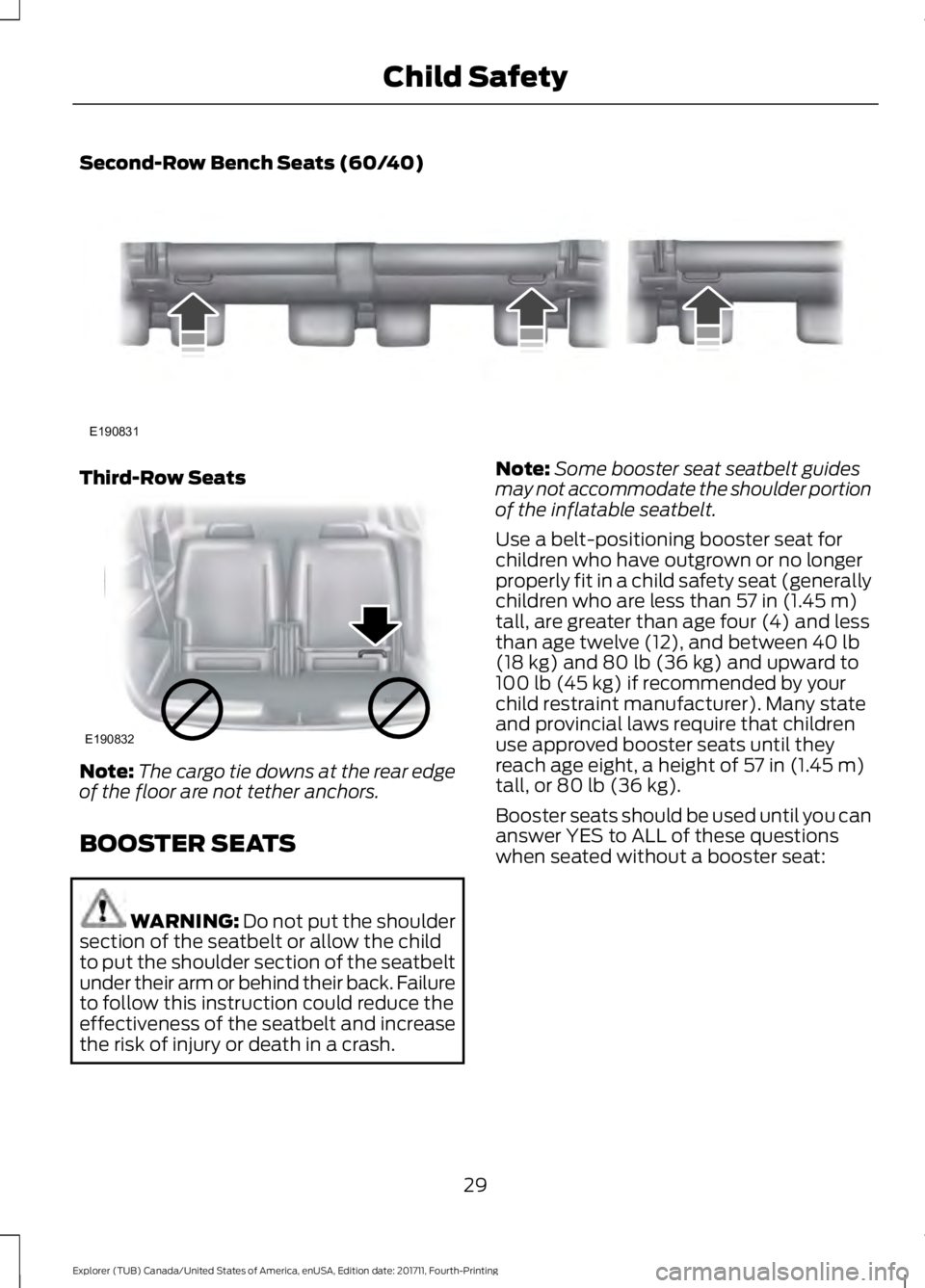 FORD EXPLORER 2018 Owners Guide Second-Row Bench Seats (60/40)
Third-Row Seats
Note:
The cargo tie downs at the rear edge
of the floor are not tether anchors.
BOOSTER SEATS WARNING: Do not put the shoulder
section of the seatbelt or FORD EXPLORER 2018 Owners Guide Second-Row Bench Seats (60/40)
Third-Row Seats
Note:
The cargo tie downs at the rear edge
of the floor are not tether anchors.
BOOSTER SEATS WARNING: Do not put the shoulder
section of the seatbelt or