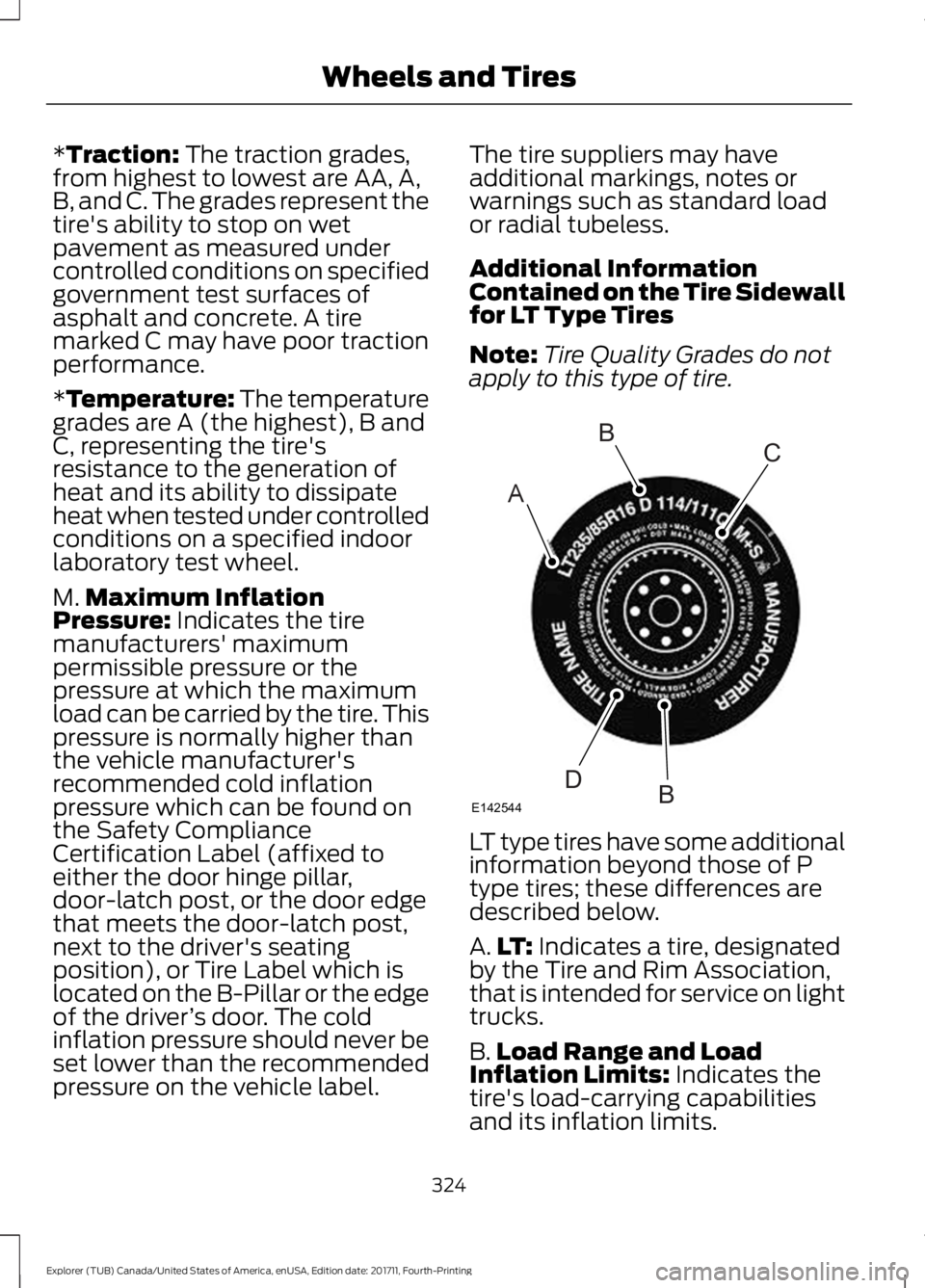 FORD EXPLORER 2018 Owners Manual *Traction: The traction grades,
from highest to lowest are AA, A,
B, and C. The grades represent the
tire's ability to stop on wet
pavement as measured under
controlled conditions on specified
gov FORD EXPLORER 2018 Owners Manual *Traction: The traction grades,
from highest to lowest are AA, A,
B, and C. The grades represent the
tire's ability to stop on wet
pavement as measured under
controlled conditions on specified
gov