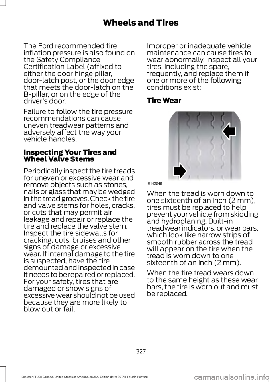 FORD EXPLORER 2018 Owners Manual The Ford recommended tire
inflation pressure is also found on
the Safety Compliance
Certification Label (affixed to
either the door hinge pillar,
door-latch post, or the door edge
that meets the door- FORD EXPLORER 2018 Owners Manual The Ford recommended tire
inflation pressure is also found on
the Safety Compliance
Certification Label (affixed to
either the door hinge pillar,
door-latch post, or the door edge
that meets the door-
