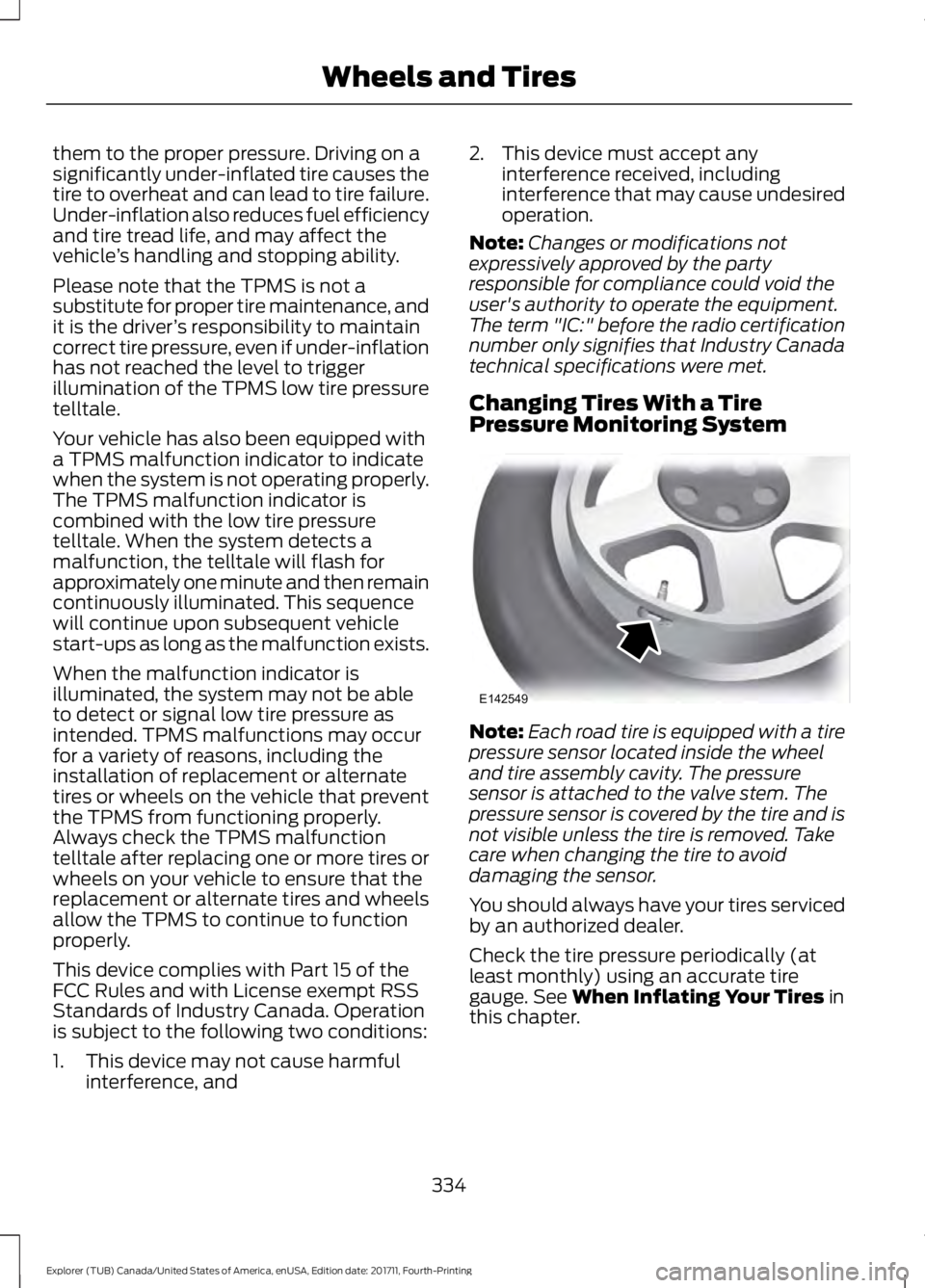 FORD EXPLORER 2018 Owners Manual them to the proper pressure. Driving on a
significantly under-inflated tire causes the
tire to overheat and can lead to tire failure.
Under-inflation also reduces fuel efficiency
and tire tread life, FORD EXPLORER 2018 Owners Manual them to the proper pressure. Driving on a
significantly under-inflated tire causes the
tire to overheat and can lead to tire failure.
Under-inflation also reduces fuel efficiency
and tire tread life,