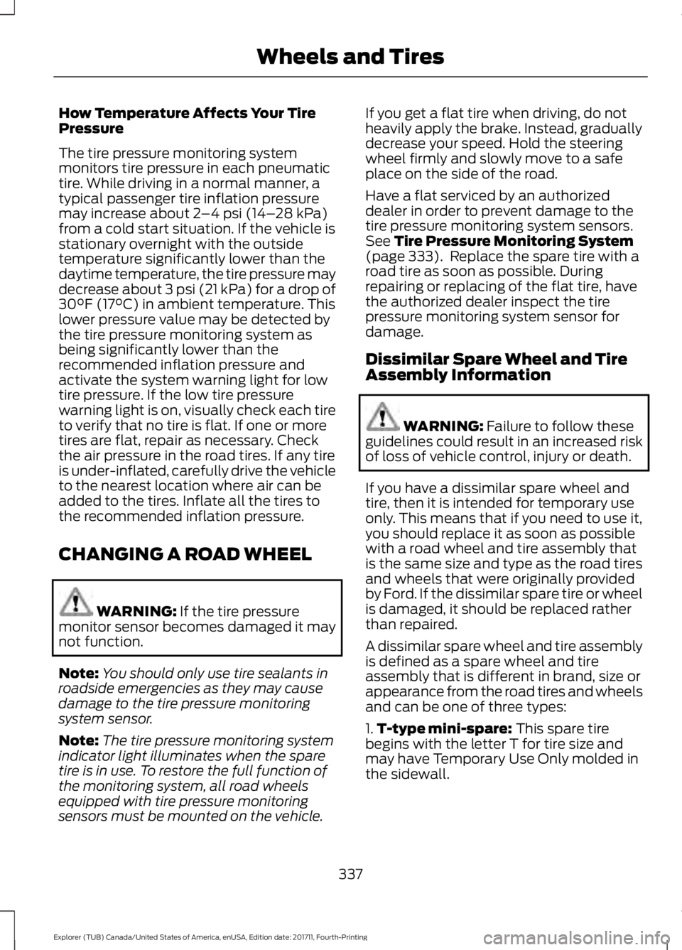 FORD EXPLORER 2018 Owners Manual How Temperature Affects Your Tire
Pressure
The tire pressure monitoring system
monitors tire pressure in each pneumatic
tire. While driving in a normal manner, a
typical passenger tire inflation press FORD EXPLORER 2018 Owners Manual How Temperature Affects Your Tire
Pressure
The tire pressure monitoring system
monitors tire pressure in each pneumatic
tire. While driving in a normal manner, a
typical passenger tire inflation press