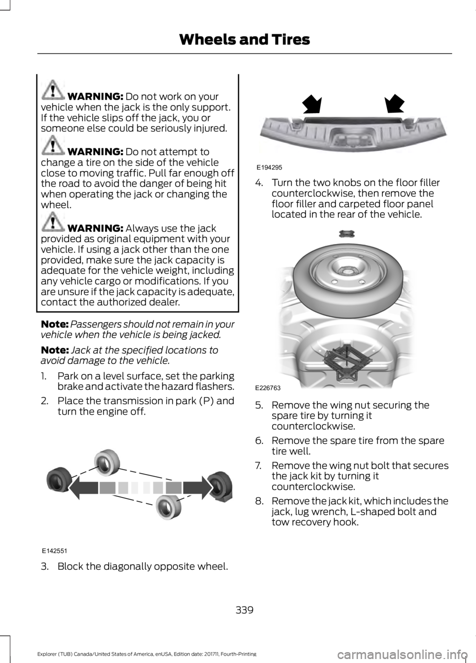 FORD EXPLORER 2018 Owners Manual WARNING: Do not work on your
vehicle when the jack is the only support.
If the vehicle slips off the jack, you or
someone else could be seriously injured. WARNING:
Do not attempt to
change a tire on FORD EXPLORER 2018 Owners Manual WARNING: Do not work on your
vehicle when the jack is the only support.
If the vehicle slips off the jack, you or
someone else could be seriously injured. WARNING:
Do not attempt to
change a tire on