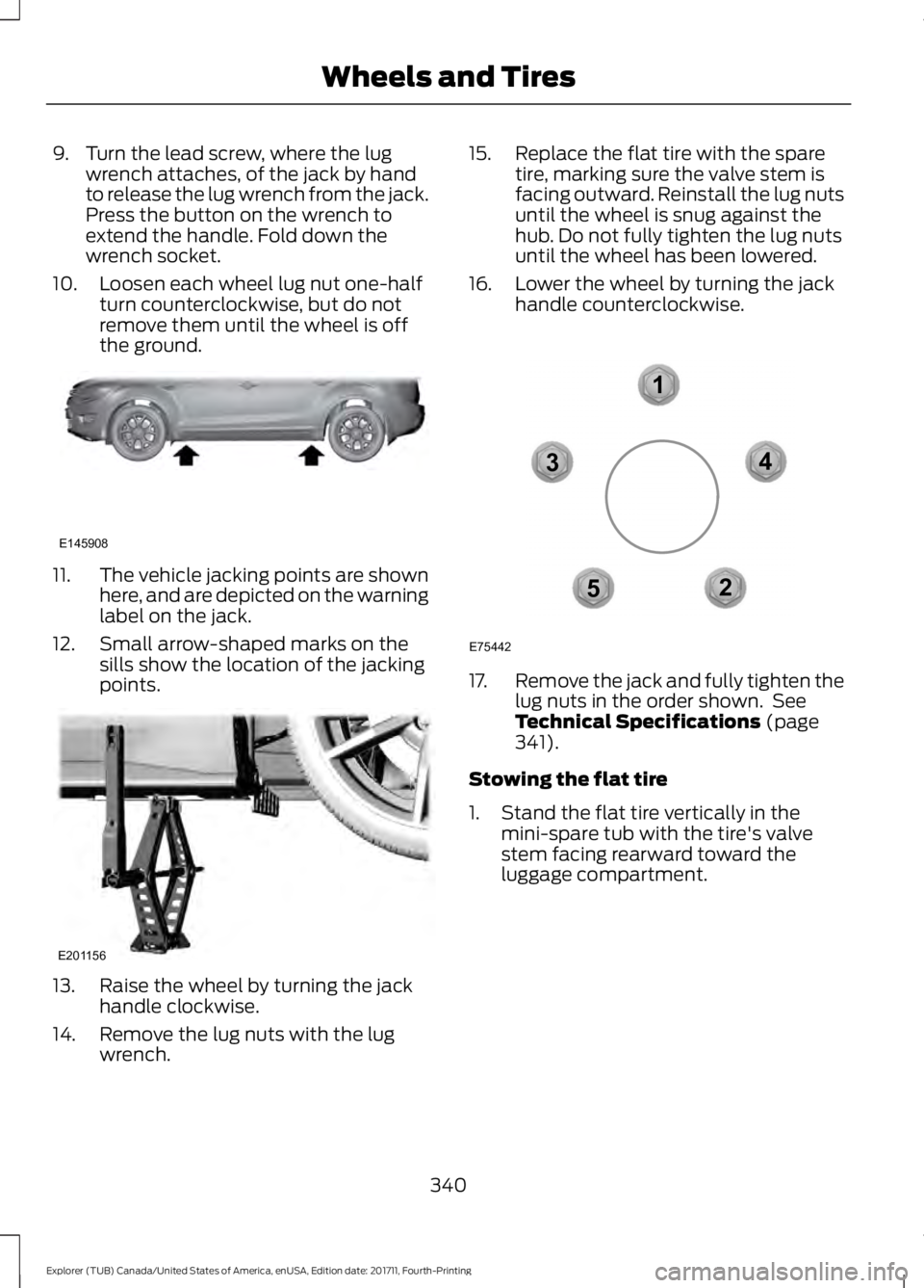 FORD EXPLORER 2018  Owners Manual 9. Turn the lead screw, where the lug
wrench attaches, of the jack by hand
to release the lug wrench from the jack.
Press the button on the wrench to
extend the handle. Fold down the
wrench socket.
10