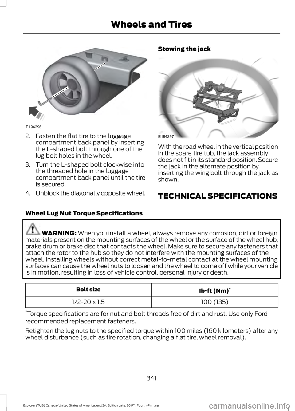 FORD EXPLORER 2018 Owners Manual 2. Fasten the flat tire to the luggage
compartment back panel by inserting
the L-shaped bolt through one of the
lug bolt holes in the wheel.
3. Turn the L-shaped bolt clockwise into the threaded hole FORD EXPLORER 2018 Owners Manual 2. Fasten the flat tire to the luggage
compartment back panel by inserting
the L-shaped bolt through one of the
lug bolt holes in the wheel.
3. Turn the L-shaped bolt clockwise into the threaded hole