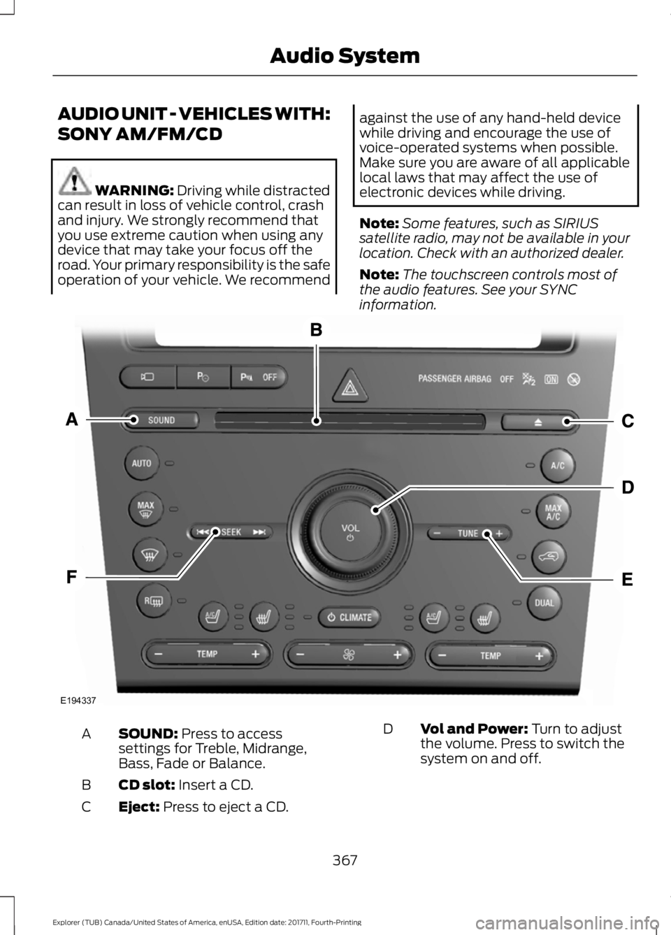 FORD EXPLORER 2018 Owners Manual AUDIO UNIT - VEHICLES WITH:
SONY AM/FM/CD
WARNING: Driving while distracted
can result in loss of vehicle control, crash
and injury. We strongly recommend that
you use extreme caution when using any
d FORD EXPLORER 2018 Owners Manual AUDIO UNIT - VEHICLES WITH:
SONY AM/FM/CD
WARNING: Driving while distracted
can result in loss of vehicle control, crash
and injury. We strongly recommend that
you use extreme caution when using any
d