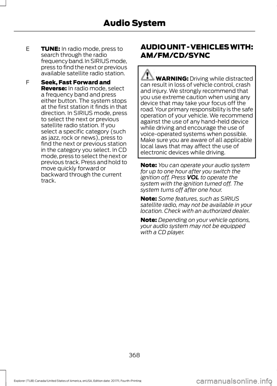 FORD EXPLORER 2018 Owners Manual TUNE: In radio mode, press to
search through the radio
frequency band. In SIRIUS mode,
press to find the next or previous
available satellite radio station.
E
Seek, Fast Forward and
Reverse:
In radio FORD EXPLORER 2018 Owners Manual TUNE: In radio mode, press to
search through the radio
frequency band. In SIRIUS mode,
press to find the next or previous
available satellite radio station.
E
Seek, Fast Forward and
Reverse:
In radio