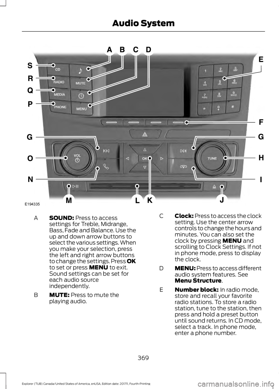 FORD EXPLORER 2018  Owners Manual SOUND: Press to access
settings for Treble, Midrange,
Bass, Fade and Balance. Use the
up and down arrow buttons to
select the various settings. When
you make your selection, press
A
the left and right