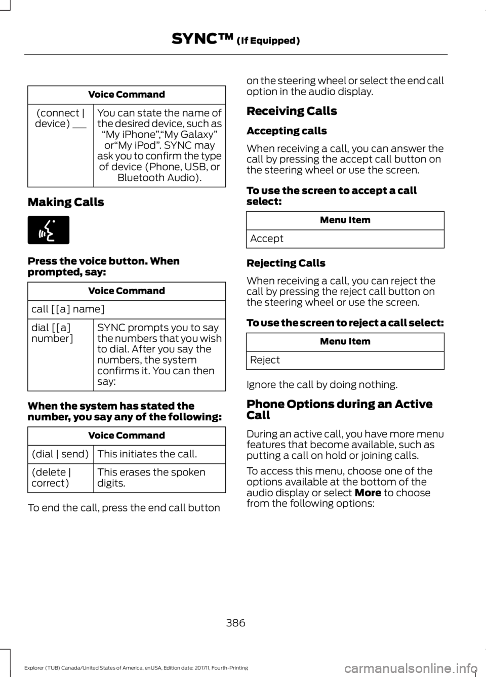 FORD EXPLORER 2018  Owners Manual Voice Command
You can state the name of
the desired device, such as“My iPhone ”,“My Galaxy ”
or “My iPod ”. SYNC may
ask you to confirm the type of device (Phone, USB, or Bluetooth Audio).