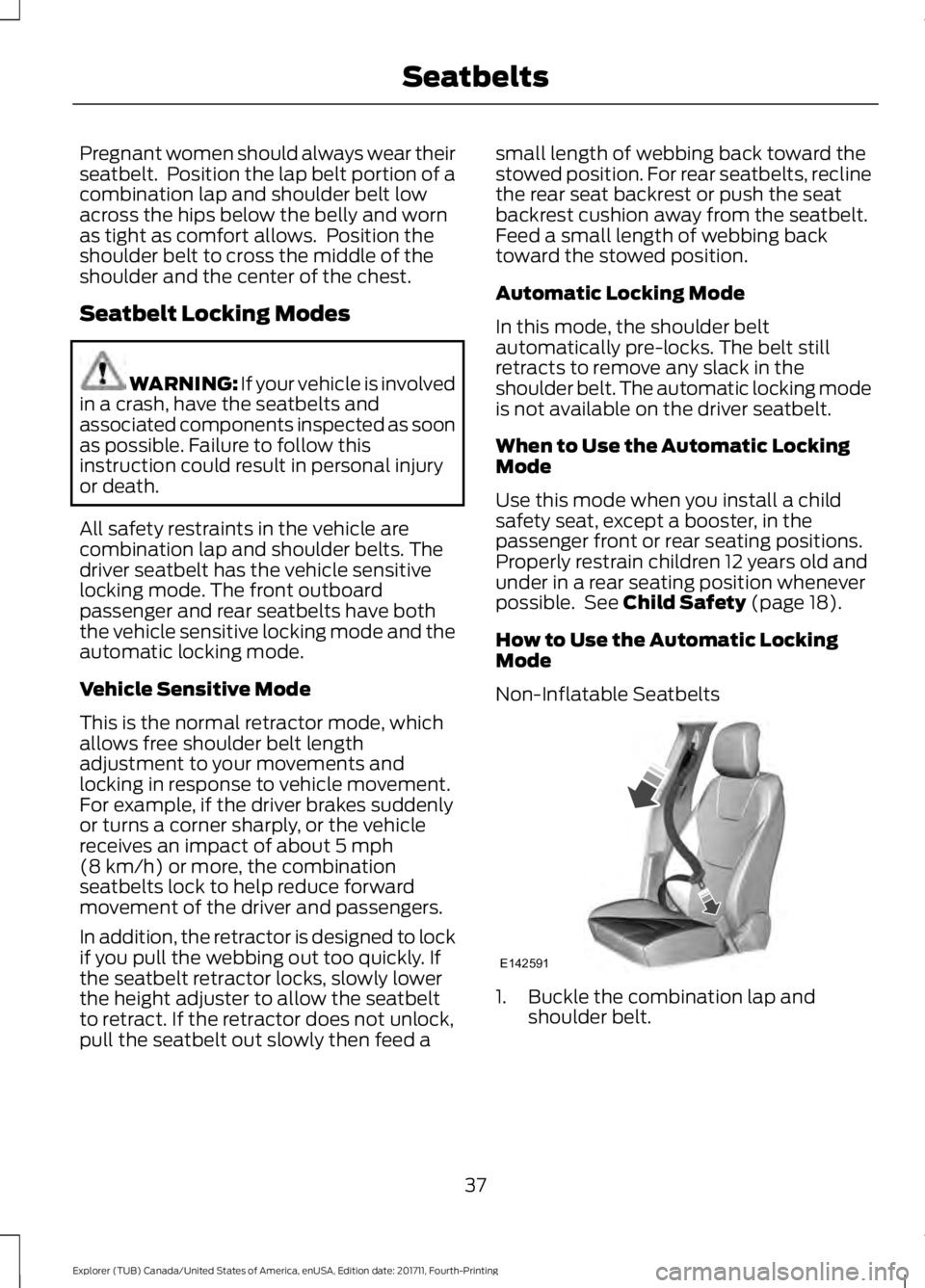 FORD EXPLORER 2018 Owners Manual Pregnant women should always wear their
seatbelt. Position the lap belt portion of a
combination lap and shoulder belt low
across the hips below the belly and worn
as tight as comfort allows. Positi FORD EXPLORER 2018 Owners Manual Pregnant women should always wear their
seatbelt. Position the lap belt portion of a
combination lap and shoulder belt low
across the hips below the belly and worn
as tight as comfort allows. Positi