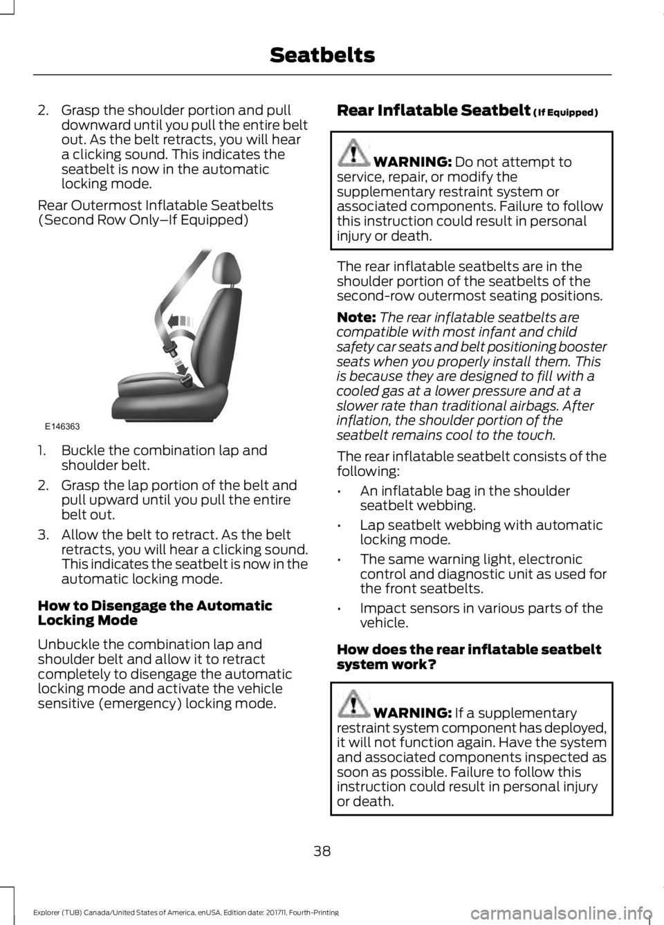 FORD EXPLORER 2018 Owners Manual 2. Grasp the shoulder portion and pull
downward until you pull the entire belt
out. As the belt retracts, you will hear
a clicking sound. This indicates the
seatbelt is now in the automatic
locking mo FORD EXPLORER 2018 Owners Manual 2. Grasp the shoulder portion and pull
downward until you pull the entire belt
out. As the belt retracts, you will hear
a clicking sound. This indicates the
seatbelt is now in the automatic
locking mo