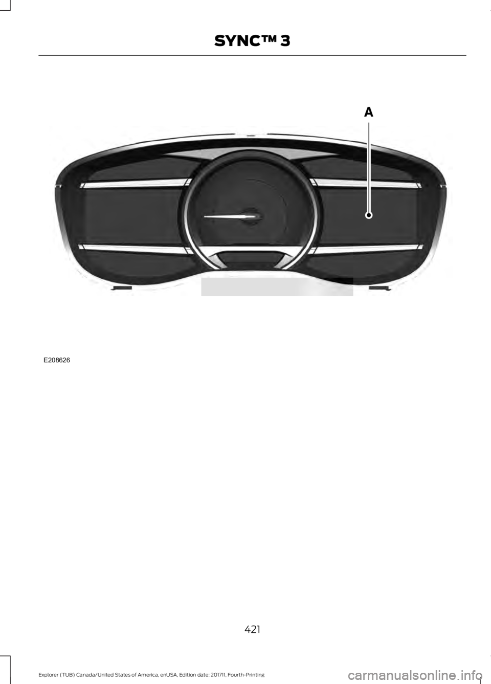 FORD EXPLORER 2018 Owners Manual 421
Explorer (TUB) Canada/United States of America, enUSA, Edition date: 201711, Fourth-Printing SYNC™ 3E208626 FORD EXPLORER 2018 Owners Manual 421
Explorer (TUB) Canada/United States of America, enUSA, Edition date: 201711, Fourth-Printing SYNC™ 3E208626