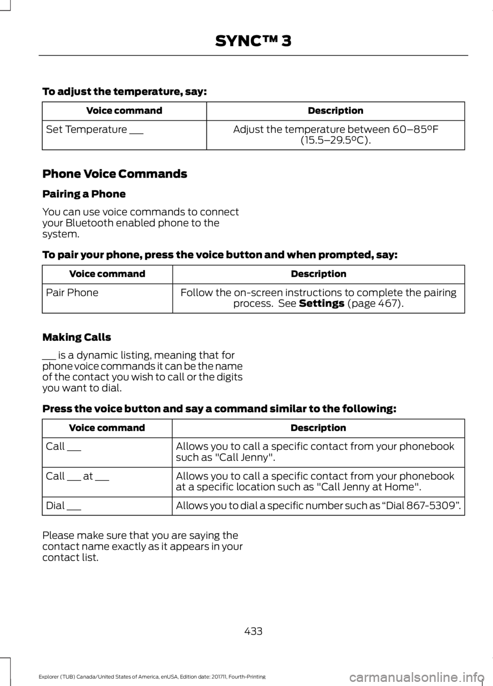 FORD EXPLORER 2018 Owners Manual To adjust the temperature, say:
Description
Voice command
Adjust the temperature between 60–85°F
(15.5– 29.5°C).
Set Temperature ___
Phone Voice Commands
Pairing a Phone
You can use voice comman FORD EXPLORER 2018 Owners Manual To adjust the temperature, say:
Description
Voice command
Adjust the temperature between 60–85°F
(15.5– 29.5°C).
Set Temperature ___
Phone Voice Commands
Pairing a Phone
You can use voice comman