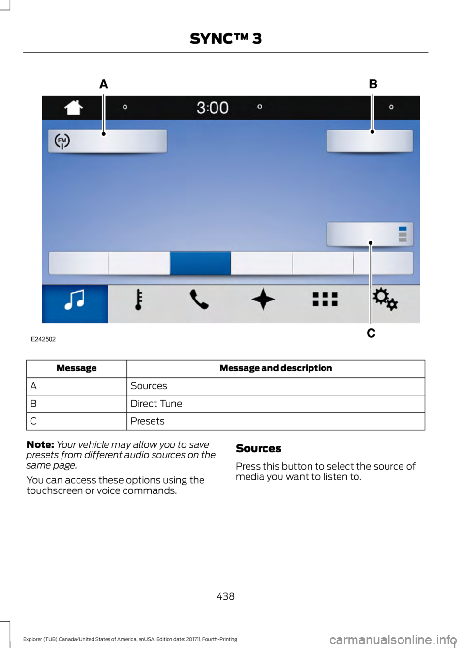 FORD EXPLORER 2018 Owners Manual Message and description
Message
Sources
A
Direct Tune
B
Presets
C
Note: Your vehicle may allow you to save
presets from different audio sources on the
same page.
You can access these options using the FORD EXPLORER 2018 Owners Manual Message and description
Message
Sources
A
Direct Tune
B
Presets
C
Note: Your vehicle may allow you to save
presets from different audio sources on the
same page.
You can access these options using the