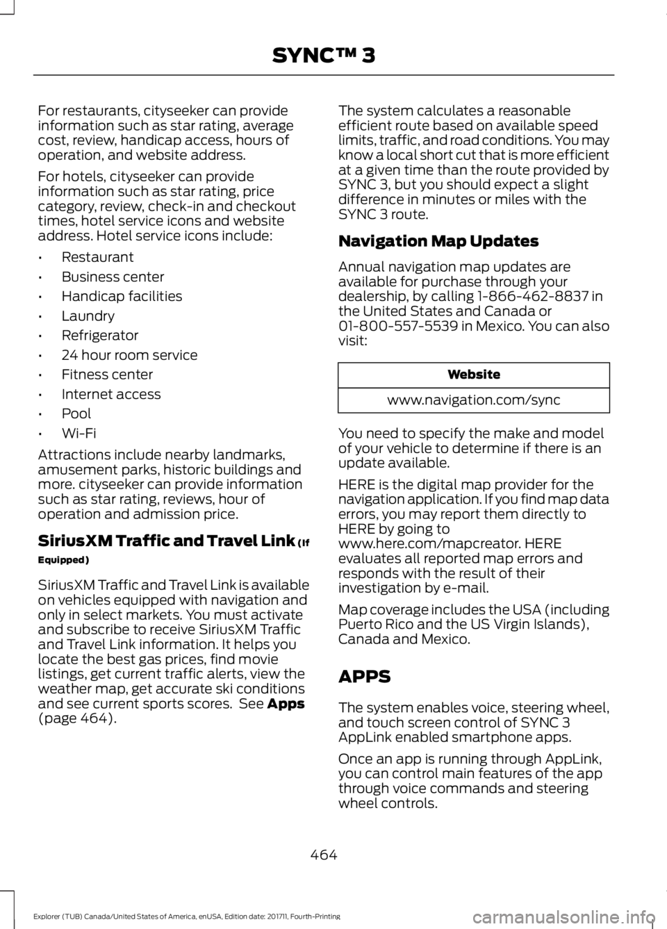 FORD EXPLORER 2018 Owners Manual For restaurants, cityseeker can provide
information such as star rating, average
cost, review, handicap access, hours of
operation, and website address.
For hotels, cityseeker can provide
information FORD EXPLORER 2018 Owners Manual For restaurants, cityseeker can provide
information such as star rating, average
cost, review, handicap access, hours of
operation, and website address.
For hotels, cityseeker can provide
information