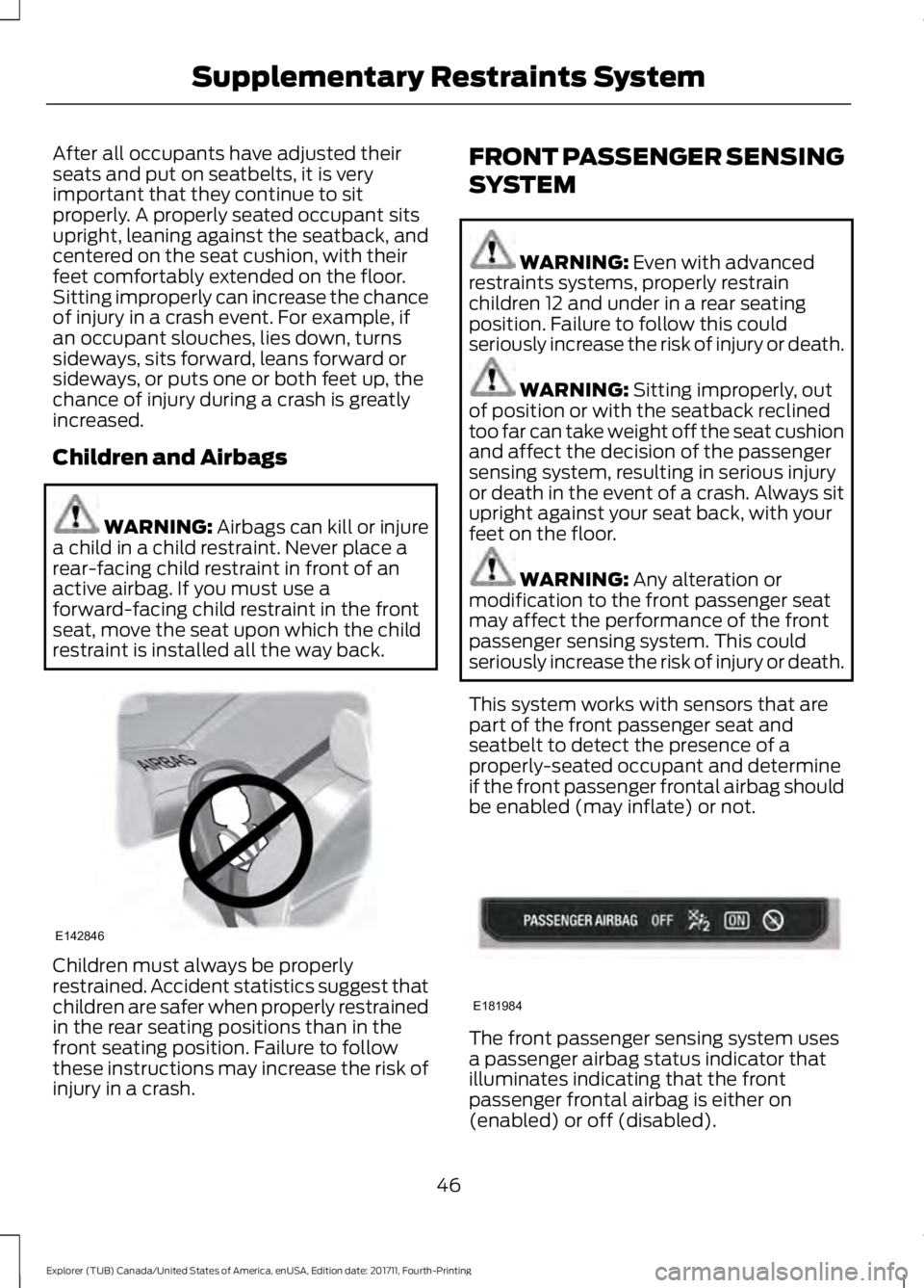 FORD EXPLORER 2018 Service Manual After all occupants have adjusted their
seats and put on seatbelts, it is very
important that they continue to sit
properly. A properly seated occupant sits
upright, leaning against the seatback, and
FORD EXPLORER 2018 Service Manual After all occupants have adjusted their
seats and put on seatbelts, it is very
important that they continue to sit
properly. A properly seated occupant sits
upright, leaning against the seatback, and