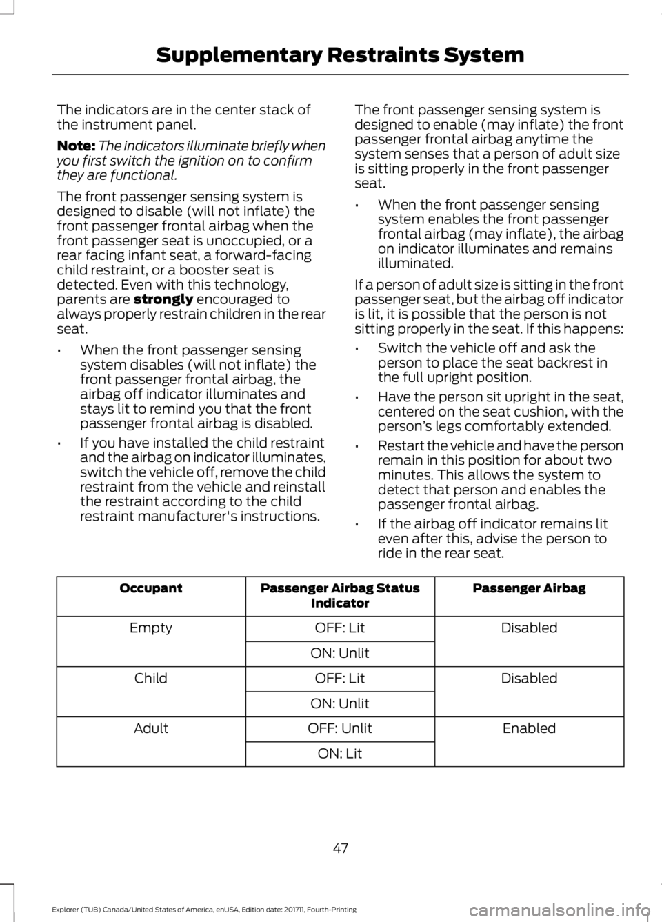 FORD EXPLORER 2018 Service Manual The indicators are in the center stack of
the instrument panel.
Note:
The indicators illuminate briefly when
you first switch the ignition on to confirm
they are functional.
The front passenger sensin FORD EXPLORER 2018 Service Manual The indicators are in the center stack of
the instrument panel.
Note:
The indicators illuminate briefly when
you first switch the ignition on to confirm
they are functional.
The front passenger sensin