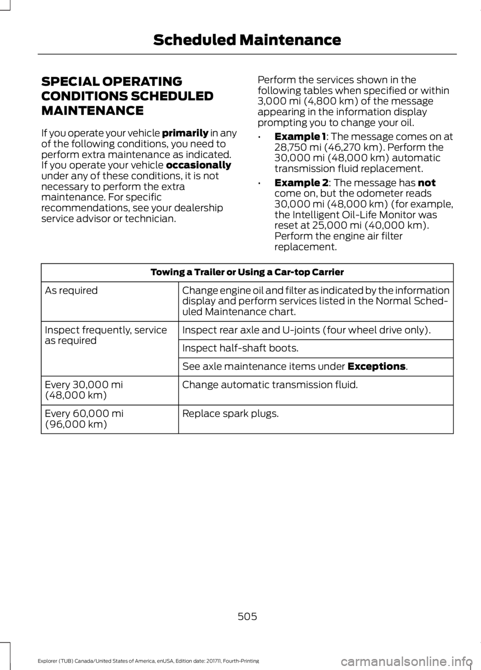 FORD EXPLORER 2018 Owners Manual SPECIAL OPERATING
CONDITIONS SCHEDULED
MAINTENANCE
If you operate your vehicle primarily in any
of the following conditions, you need to
perform extra maintenance as indicated.
If you operate your veh FORD EXPLORER 2018 Owners Manual SPECIAL OPERATING
CONDITIONS SCHEDULED
MAINTENANCE
If you operate your vehicle primarily in any
of the following conditions, you need to
perform extra maintenance as indicated.
If you operate your veh