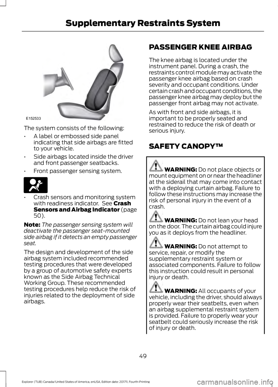 FORD EXPLORER 2018 Workshop Manual The system consists of the following:
•
A label or embossed side panel
indicating that side airbags are fitted
to your vehicle.
• Side airbags located inside the driver
and front passenger seatbac FORD EXPLORER 2018 Workshop Manual The system consists of the following:
•
A label or embossed side panel
indicating that side airbags are fitted
to your vehicle.
• Side airbags located inside the driver
and front passenger seatbac