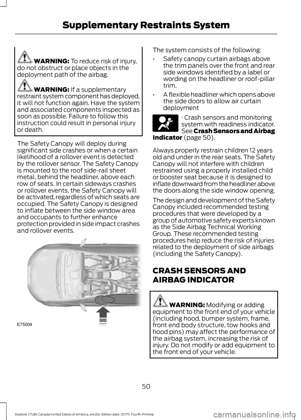 FORD EXPLORER 2018  Owners Manual WARNING: To reduce risk of injury,
do not obstruct or place objects in the
deployment path of the airbag. WARNING: 
If a supplementary
restraint system component has deployed,
it will not function aga