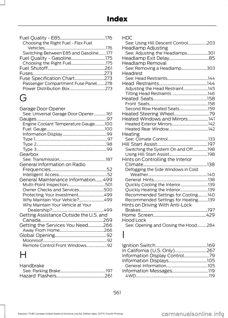 FORD EXPLORER 2018 User Guide Fuel Quality - E85.........................................176
Choosing the Right Fuel - Flex Fuel
Vehicles.............................................................. 176
Switching Between E85 and 