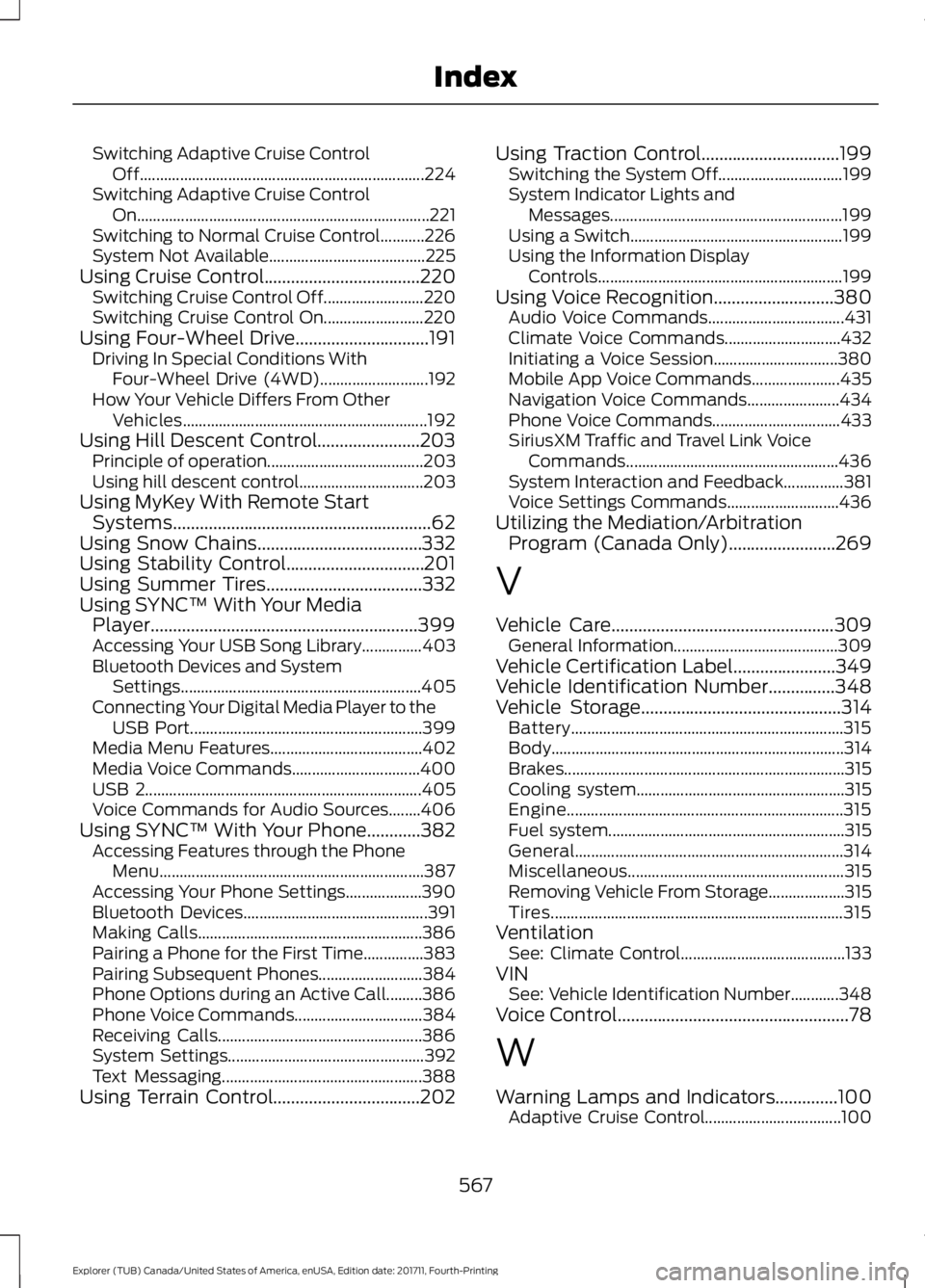 FORD EXPLORER 2018 Service Manual Switching Adaptive Cruise Control
Off....................................................................... 224
Switching Adaptive Cruise Control On...................................................