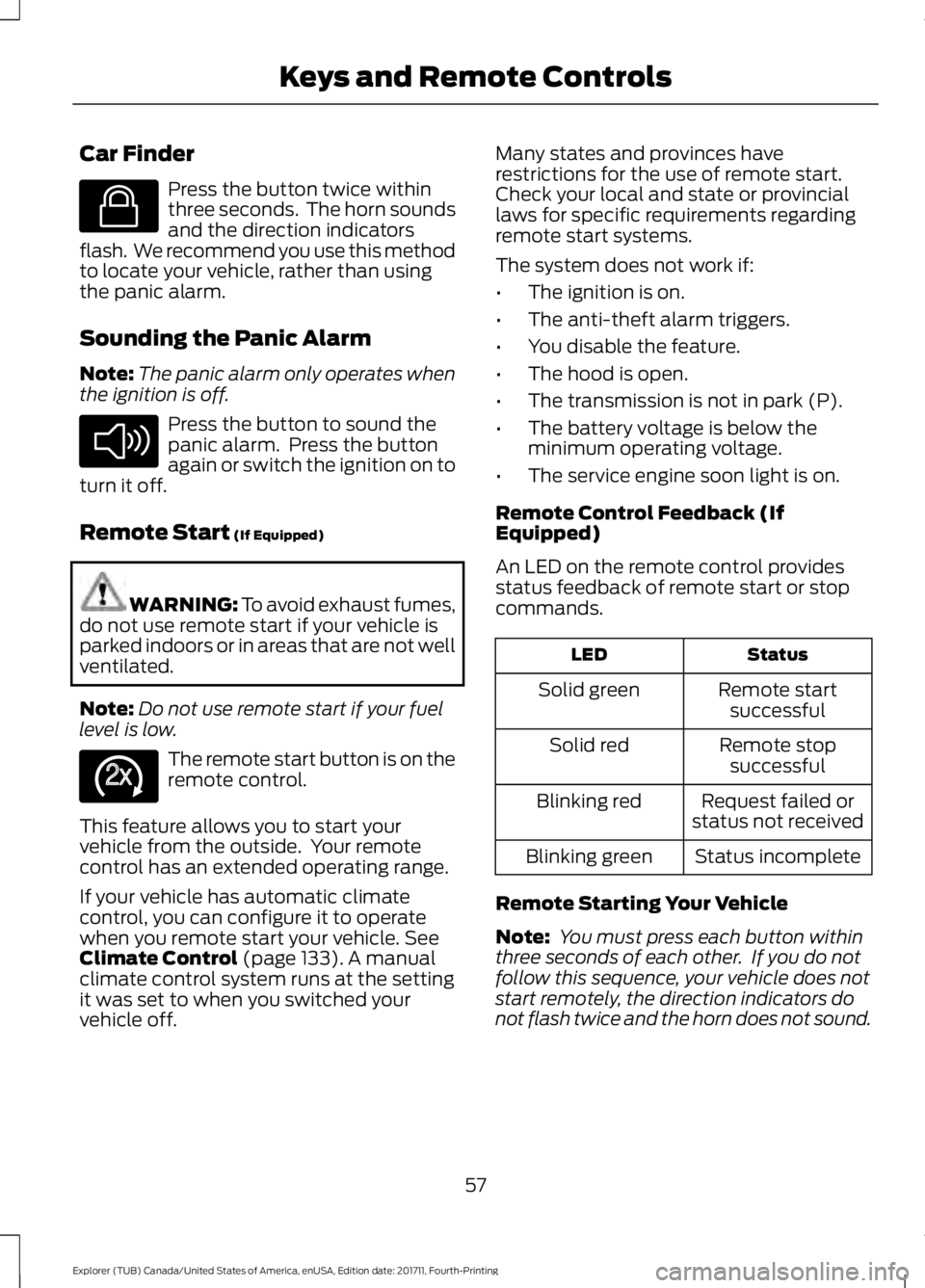 FORD EXPLORER 2018 Workshop Manual Car Finder
Press the button twice within
three seconds. The horn sounds
and the direction indicators
flash. We recommend you use this method
to locate your vehicle, rather than using
the panic alarm FORD EXPLORER 2018 Workshop Manual Car Finder
Press the button twice within
three seconds. The horn sounds
and the direction indicators
flash. We recommend you use this method
to locate your vehicle, rather than using
the panic alarm