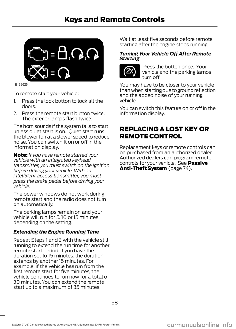 FORD EXPLORER 2018 Repair Manual To remote start your vehicle:
1. Press the lock button to lock all the
doors.
2. Press the remote start button twice. The exterior lamps flash twice.
The horn sounds if the system fails to start,
unle FORD EXPLORER 2018 Repair Manual To remote start your vehicle:
1. Press the lock button to lock all the
doors.
2. Press the remote start button twice. The exterior lamps flash twice.
The horn sounds if the system fails to start,
unle