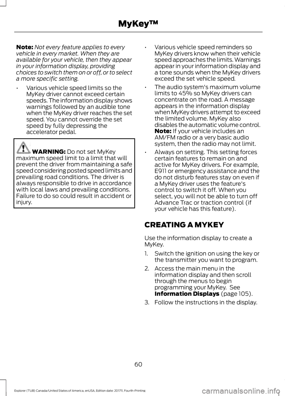 FORD EXPLORER 2018 Repair Manual Note:
Not every feature applies to every
vehicle in every market. When they are
available for your vehicle, then they appear
in your information display, providing
choices to switch them on or off, or FORD EXPLORER 2018 Repair Manual Note:
Not every feature applies to every
vehicle in every market. When they are
available for your vehicle, then they appear
in your information display, providing
choices to switch them on or off, or
