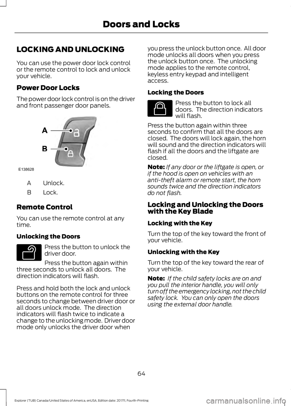 FORD EXPLORER 2018 Repair Manual LOCKING AND UNLOCKING
You can use the power door lock control
or the remote control to lock and unlock
your vehicle.
Power Door Locks
The power door lock control is on the driver
and front passenger d FORD EXPLORER 2018 Repair Manual LOCKING AND UNLOCKING
You can use the power door lock control
or the remote control to lock and unlock
your vehicle.
Power Door Locks
The power door lock control is on the driver
and front passenger d
