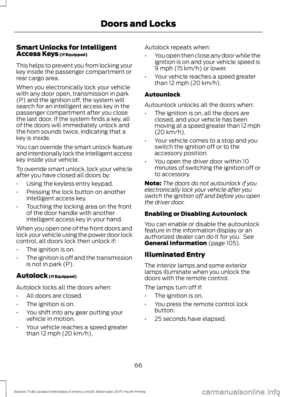 FORD EXPLORER 2018 Repair Manual Smart Unlocks for Intelligent
Access Keys (If Equipped)
This helps to prevent you from locking your
key inside the passenger compartment or
rear cargo area.
When you electronically lock your vehicle
w FORD EXPLORER 2018 Repair Manual Smart Unlocks for Intelligent
Access Keys (If Equipped)
This helps to prevent you from locking your
key inside the passenger compartment or
rear cargo area.
When you electronically lock your vehicle
w