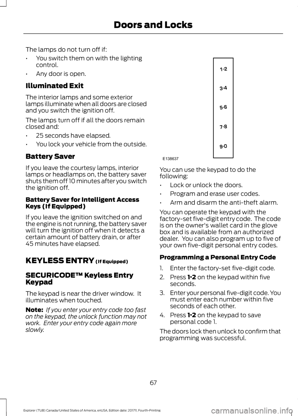 FORD EXPLORER 2018 Repair Manual The lamps do not turn off if:
•
You switch them on with the lighting
control.
• Any door is open.
Illuminated Exit
The interior lamps and some exterior
lamps illuminate when all doors are closed
a FORD EXPLORER 2018 Repair Manual The lamps do not turn off if:
•
You switch them on with the lighting
control.
• Any door is open.
Illuminated Exit
The interior lamps and some exterior
lamps illuminate when all doors are closed
a