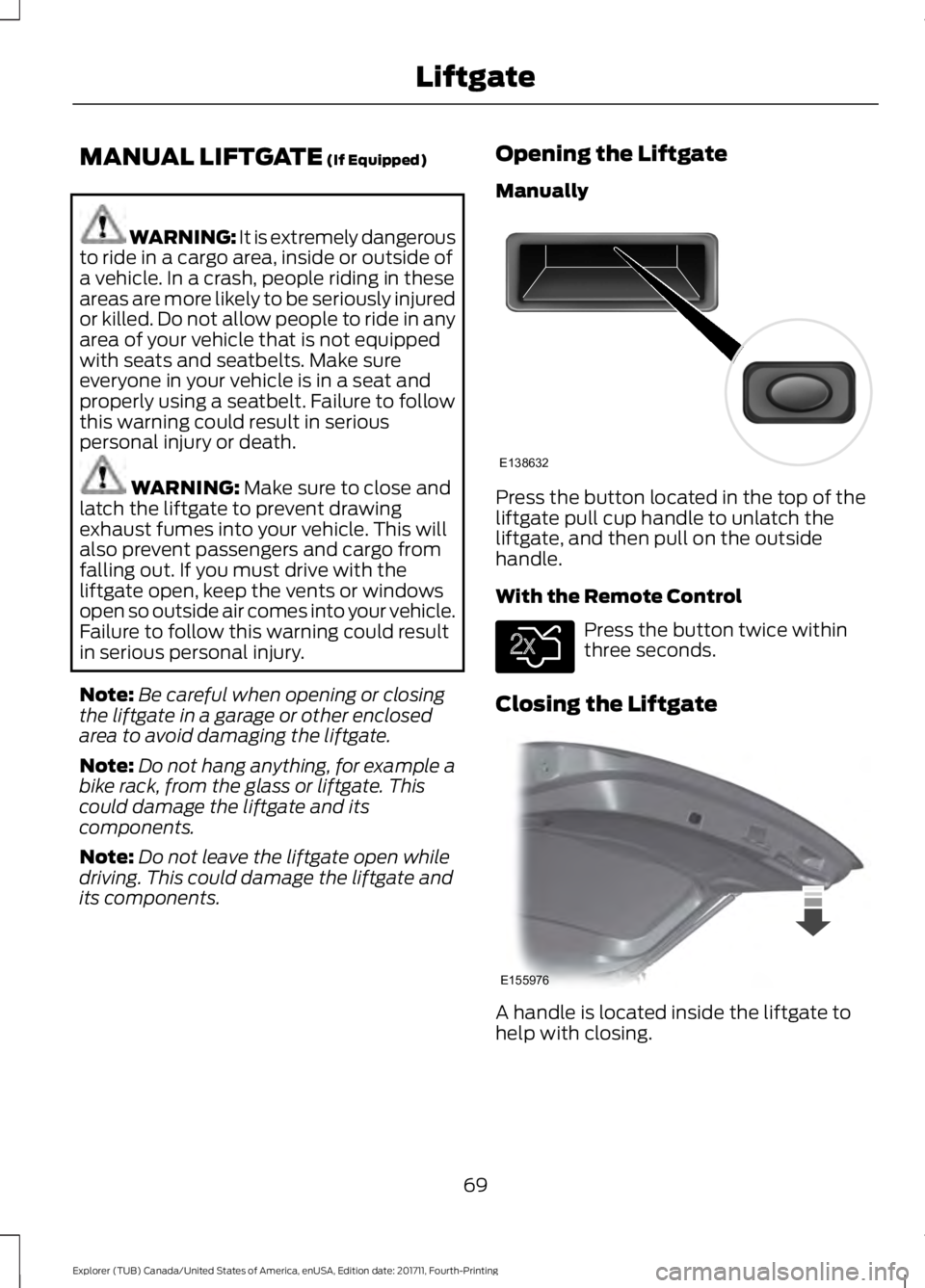 FORD EXPLORER 2018 Manual PDF MANUAL LIFTGATE (If Equipped)
WARNING: It is extremely dangerous
to ride in a cargo area, inside or outside of
a vehicle. In a crash, people riding in these
areas are more likely to be seriously injur FORD EXPLORER 2018 Manual PDF MANUAL LIFTGATE (If Equipped)
WARNING: It is extremely dangerous
to ride in a cargo area, inside or outside of
a vehicle. In a crash, people riding in these
areas are more likely to be seriously injur