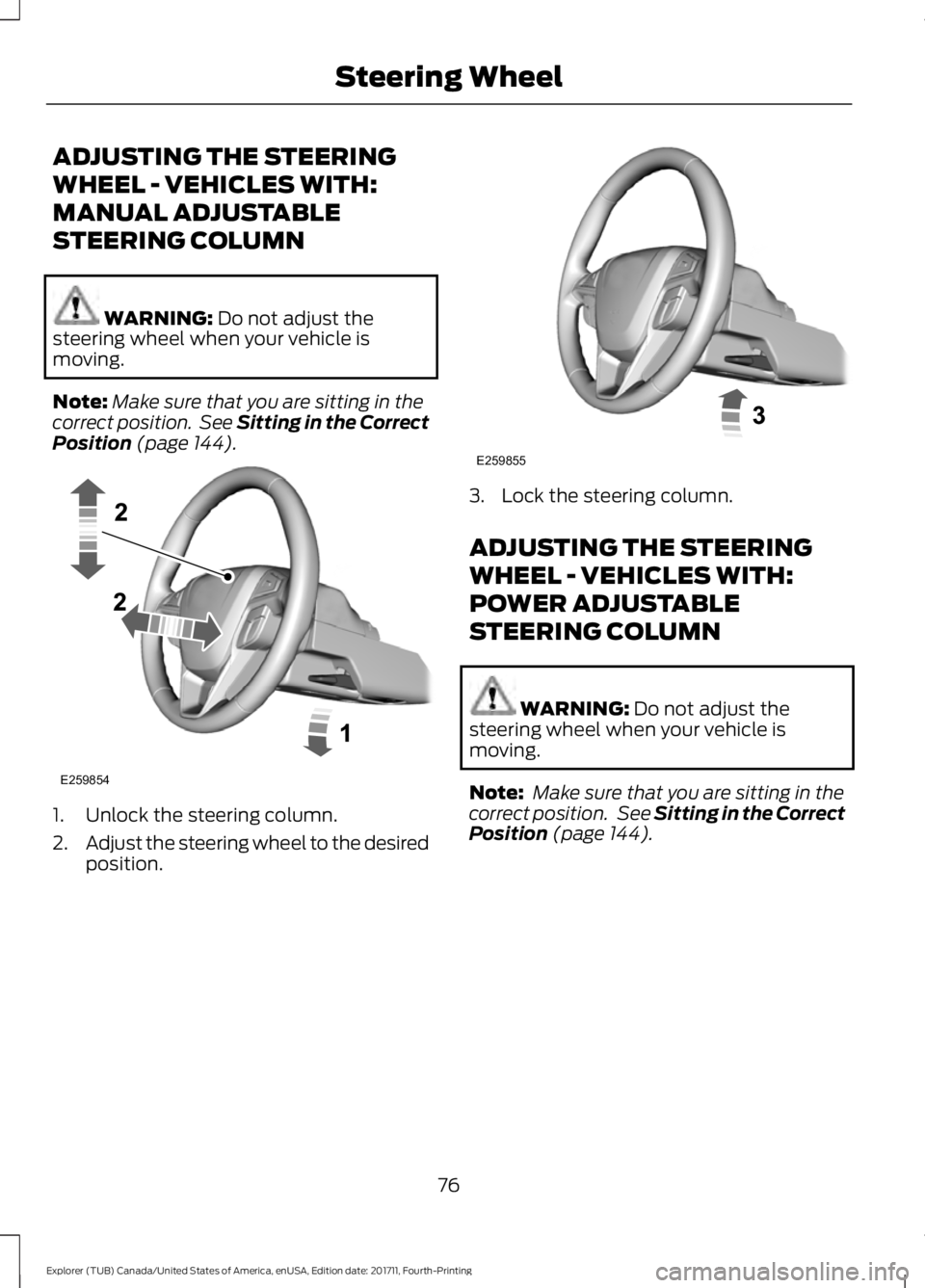 FORD EXPLORER 2018  Owners Manual ADJUSTING THE STEERING
WHEEL - VEHICLES WITH:
MANUAL ADJUSTABLE
STEERING COLUMN
WARNING: Do not adjust the
steering wheel when your vehicle is
moving.
Note: Make sure that you are sitting in the
corre