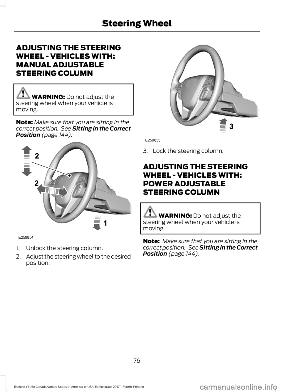 FORD EXPLORER 2018 Owners Manual ADJUSTING THE STEERING
WHEEL - VEHICLES WITH:
MANUAL ADJUSTABLE
STEERING COLUMN
WARNING: Do not adjust the
steering wheel when your vehicle is
moving.
Note: Make sure that you are sitting in the
corre FORD EXPLORER 2018 Owners Manual ADJUSTING THE STEERING
WHEEL - VEHICLES WITH:
MANUAL ADJUSTABLE
STEERING COLUMN
WARNING: Do not adjust the
steering wheel when your vehicle is
moving.
Note: Make sure that you are sitting in the
corre