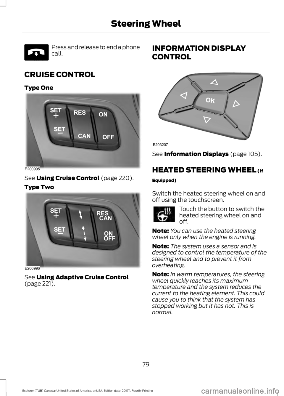 FORD EXPLORER 2018 Manual Online Press and release to end a phone
call.
CRUISE CONTROL
Type One See Using Cruise Control (page 220).
Type Two See
Using Adaptive Cruise Control
(page 221). INFORMATION DISPLAY
CONTROL
See
Information FORD EXPLORER 2018 Manual Online Press and release to end a phone
call.
CRUISE CONTROL
Type One See Using Cruise Control (page 220).
Type Two See
Using Adaptive Cruise Control
(page 221). INFORMATION DISPLAY
CONTROL
See
Information