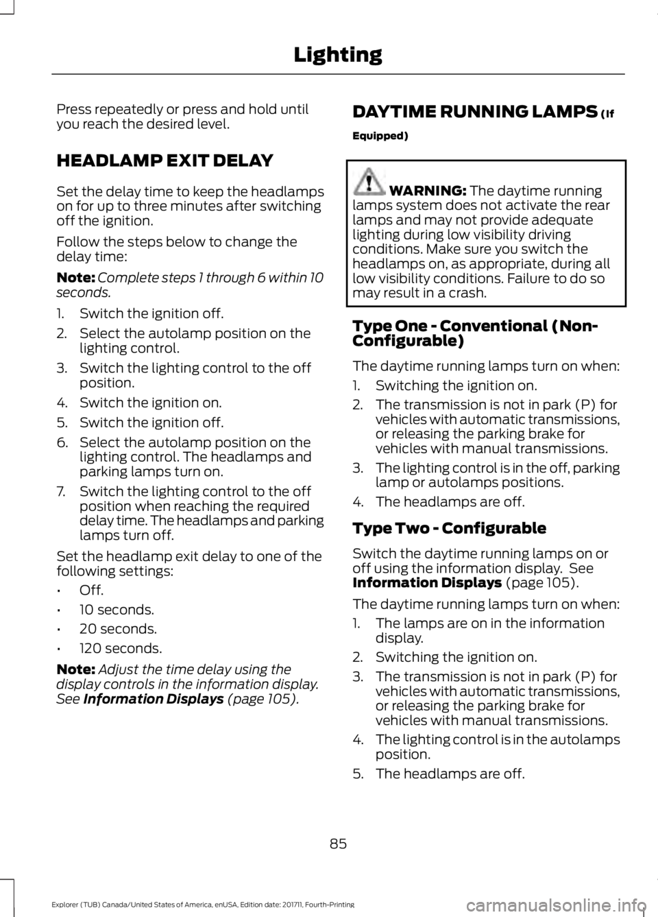 FORD EXPLORER 2018 Manual Online Press repeatedly or press and hold until
you reach the desired level.
HEADLAMP EXIT DELAY
Set the delay time to keep the headlamps
on for up to three minutes after switching
off the ignition.
Follow t FORD EXPLORER 2018 Manual Online Press repeatedly or press and hold until
you reach the desired level.
HEADLAMP EXIT DELAY
Set the delay time to keep the headlamps
on for up to three minutes after switching
off the ignition.
Follow t