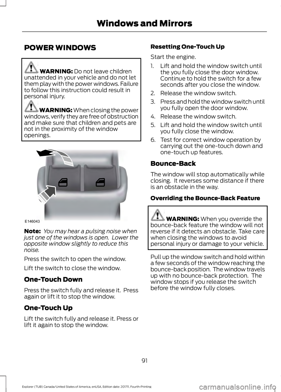 FORD EXPLORER 2018 Owners Manual POWER WINDOWS
WARNING: Do not leave children
unattended in your vehicle and do not let
them play with the power windows. Failure
to follow this instruction could result in
personal injury. WARNING: Wh FORD EXPLORER 2018 Owners Manual POWER WINDOWS
WARNING: Do not leave children
unattended in your vehicle and do not let
them play with the power windows. Failure
to follow this instruction could result in
personal injury. WARNING: Wh