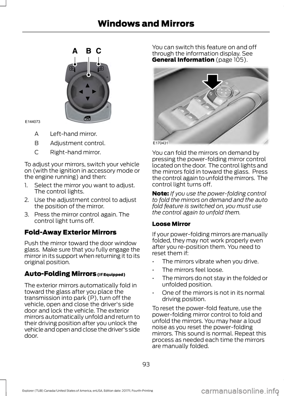 FORD EXPLORER 2018  Owners Manual Left-hand mirror.
A
Adjustment control.
B
Right-hand mirror.
C
To adjust your mirrors, switch your vehicle
on (with the ignition in accessory mode or
the engine running) and then:
1. Select the mirror