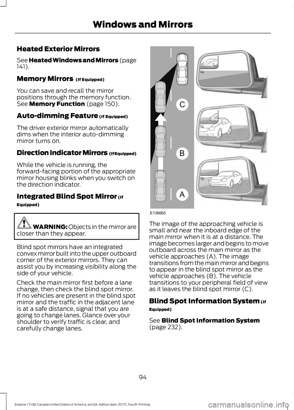 FORD EXPLORER 2018  Owners Manual Heated Exterior Mirrors
See Heated Windows and Mirrors (page
141).
Memory Mirrors 
 (If Equipped)
You can save and recall the mirror
positions through the memory function.
See 
Memory Function (page 1