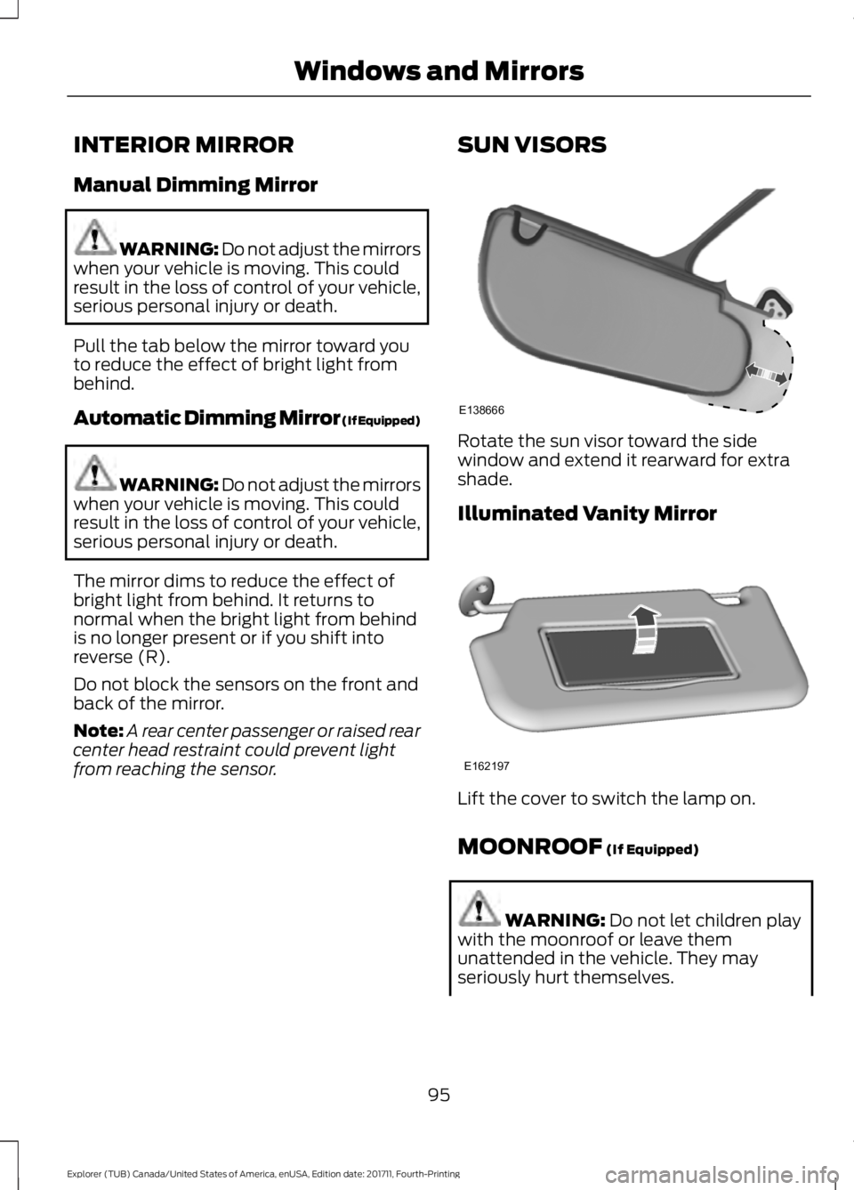 FORD EXPLORER 2018 Owners Manual INTERIOR MIRROR
Manual Dimming Mirror
WARNING: Do not adjust the mirrors
when your vehicle is moving. This could
result in the loss of control of your vehicle,
serious personal injury or death.
Pull t FORD EXPLORER 2018 Owners Manual INTERIOR MIRROR
Manual Dimming Mirror
WARNING: Do not adjust the mirrors
when your vehicle is moving. This could
result in the loss of control of your vehicle,
serious personal injury or death.
Pull t