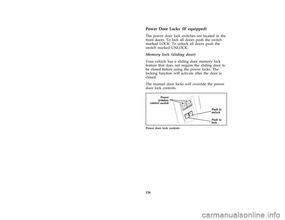 FORD AEROSTAR 1996 1.G Owners Manual 126 %
*
[FV14100(ALL)04/95]
Power Door Locks (If equipped)
[FV14200(ALL)03/91]
The power door lock switches are located in the
front doors. To lock all doors push the switch
marked LOCK. To unlock all