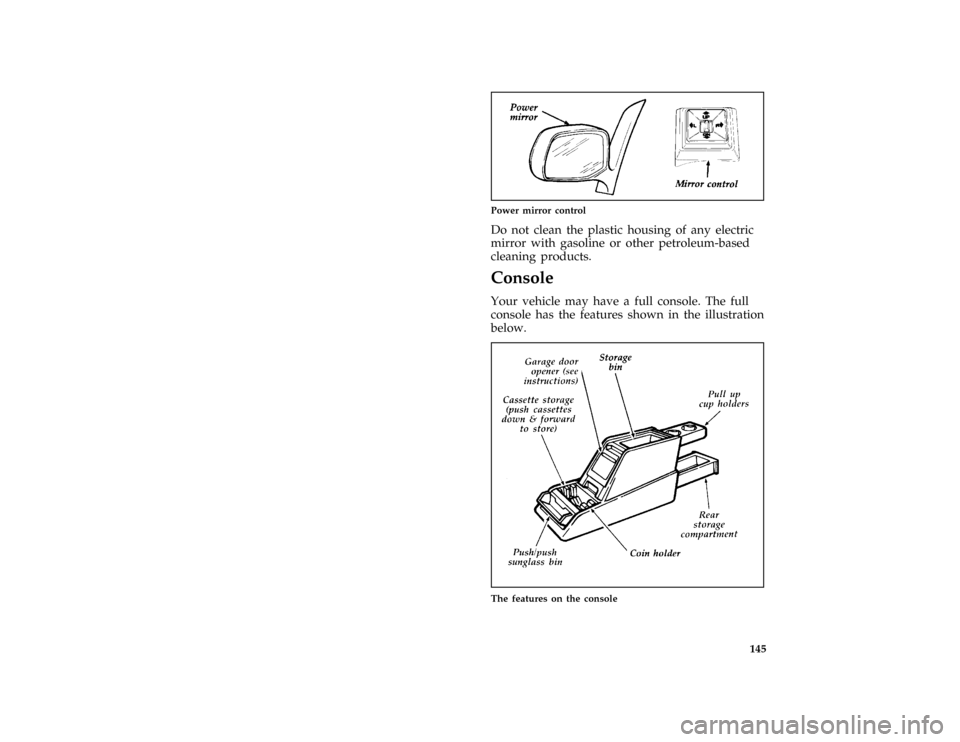 FORD AEROSTAR 1996 1.G Owners Manual 145 [FV55800(ALL)12/91]
quarter page art:0020258-B
Power mirror control
*
[FV55900(ALL)12/91]
Do not clean the plastic housing of any electric
mirror with gasoline or other petroleum-based
cleaning pr