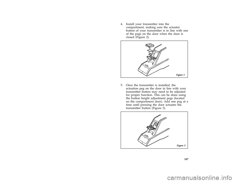 FORD AEROSTAR 1996 1.G Owners Manual 147 [FV66100(ALL)03/95]
4. Install your transmitter into the
compartment, making sure the actuator
button of your transmitter is in line with one
of the pegs on the door when the door is
closed (Figur