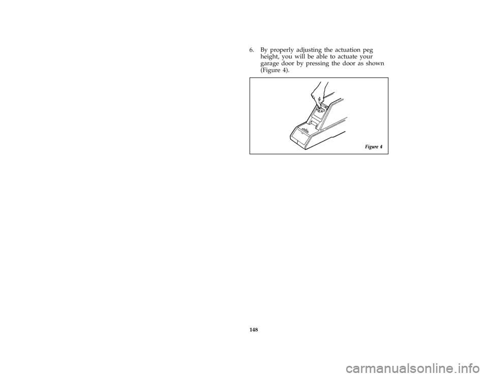 FORD AEROSTAR 1996 1.G Owners Manual 148 [FV66500(ALL)05/91]6. By properly adjusting the actuation peg
height, you will be able to actuate your
garage door by pressing the door as shown
(Figure 4).
[FV66600(ALL)05/91]
one third page art: