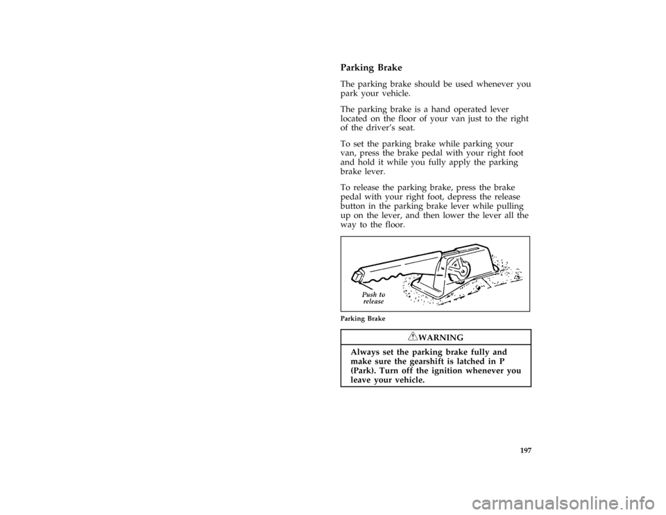 FORD AEROSTAR 1996 1.G Owners Manual 197 %
*
[DR24600(ALL)03/95]
Parking Brake
*
[DR24650(ALL)01/95]
The parking brake should be used whenever you
park your vehicle.
[DR24700(ALL)01/89]
The parking brake is a hand operated lever
located 